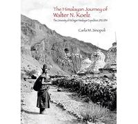 The Himalayan Journey of Walter N. Koelz: The University of Michigan Himalayan Expedition, 1932-1934