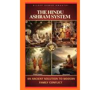 THE HINDU ASHRAM SYSTEM : an ancient solution to modern family conflict: How Sanatan dharmas life stages restore balance, authority and peace in families