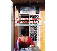 The Hindu Sufis of South Asia: Partition, Shrine Culture and the Sindhis in India (Library of Islamic South Asia)
