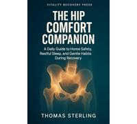 The Hip Comfort Companion: A Daily Guide to Home Safety, Restful Sleep, and Gentle Habits During Recovery