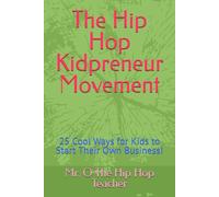 The Hip Hop Kidpreneur Movement: 25 Cool Ways for Kids to Start Their Own Business!