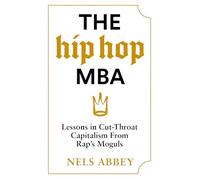 The Hip-Hop MBA: Lessons in Cut-Throat Capitalism from Rap’s Moguls