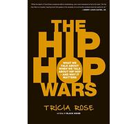 The Hip Hop Wars: What We Talk About When We Talk About Hip Hop--and Why It Matters