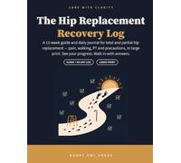 The Hip Replacement Recovery Log: A 12-W uide and Daily Journal for Total and Partial Hip Replacement - Large Print Pain, Walking, PT and Precautions Tracker with Plain-English Recovery Companion