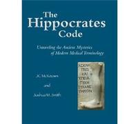 The Hippocrates Code: Unraveling The Ancient Mysteries Of Modern Medical Terminology (Paperback) Professor Of Classics J C University Of University Of Wisconsin At Madison University Of Wisconsin At M