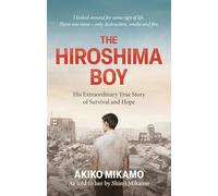 The Hiroshima Boy: His Heartbreaking True Story of Survival and Hope