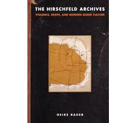 The Hirschfeld Archives: Violence, Death, and Modern Queer Culture
