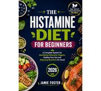 THE HISTAMINE DIET FOR BEGINNERS: A Complete System for Identifying Histamine Triggers, Healing Your Gut and Reducing Reactions for Good