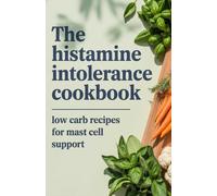 The Histamine Intolerance Cookbook: Low Carb Recipes for Mast Cell Support