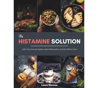 The Histamine Solution: Calm Your Immune System, Heal Inflammation, and Eat Without Fear