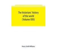 The Historians' History Of The World; A Comprehensive Narrative Of The Rise And Development Of Nations As Recorded By Over Two Thousand Of The Great Writers Of All Ages (Volume Xxii)