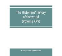The Historians' History Of The World; A Comprehensive Narrative Of The Rise And Development Of Nations As Recorded By Over Two Thousand Of The Great Writers Of All Ages (Volume Xxv)