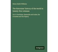 The historians' history of the world in twenty-five volumes: Vol. 8: Parthians, Sassanids and Arabs; the Crusades and the Papacy