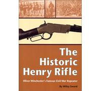 The Historic Henry Rifle: Oliver Winchester's Famous Civil War Repeater