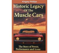 The Historic Legacy of Muscle Cars: The Story of Power, Performance, and Icons