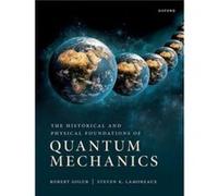 The Historical and Physical Foundations of Quantum Mechanics - Lamoreaux Steve Professor of Physics Professor of Physics Yale University - Oxford Universi Lamoreaux Steve Professor of Physics Professo