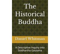 The Historical Buddha: A Descriptive Inquiry into Siddhartha Gautama