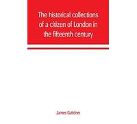 The Historical Collections Of A Citizen Of London In The Fifteenth Century