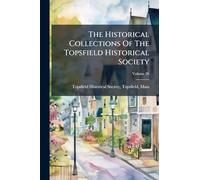 The Historical Collections Of The Topsfield Historical Society