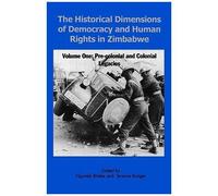The Historical Dimensions Of Democracy And Human Rights In Zimbabwe - Vol. 1