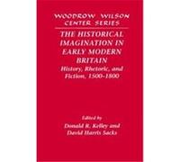 The Historical Imagination in Early Modern Britain, Woodrow Wilson Center Press Series