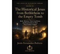 The Historical Jesus from Bethlehem to the Empty Tomb: Birth, Ministry, Trial, Crucifixion, and Resurrection in Their First-Century Context