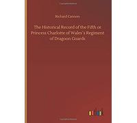 The Historical Record Of The Fifth Or Princess Charlotte Of Wales?S Regiment Of Dragoon Guards