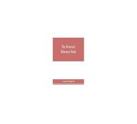 The Historical Reference Book; Comprising A Chronological Table Of Universal History; A Chronological Dictionary Of Universal History; A Biographical Dictionary With Geographical Notes; For The Use Of