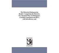 The Historical Shakspearian Reader Comprising the Histories Or Chronicle Plays of Shakspeare Carefully Expurgated and REV. with Introductory and - William William ShakespeareWilliam Shakespeare (Auteu