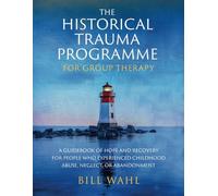 The Historical Trauma Programme - For Group Therapy: A guidebook of hope and recovery for people who experienced childhood abuse, neglect, or abandonment