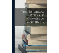The Historical Works Of Gervase Of Canterbury