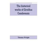 The Historical Works Of Giraldus Cambrensis