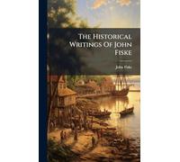 The Historical Writings Of John Fiske