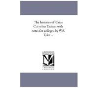 The Histories Of Caius Cornelius Tacitus: With Notes For Colleges, By W.S. Tyler ...