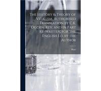 The History amp Theory of Vitalism. Authorised Translation by C.K. Ogden. Rev. and in Part Rewritten for the English Ed. by the Author - Hans 18671941 Dri Hans 18671941 DrieschHans 18671941 Driesch (A