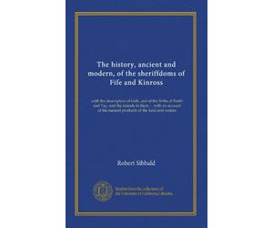 The history, ancient and modern, of the sheriffdoms of Fife and Kinross