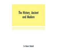 The History, Ancient And Modern, Of The Sheriffdoms Of Fife And Kinross, With The Description Of Both, And Of The Firths Of Forth And Tay, And The Islands In Them;In Which There Is An Account Of The R