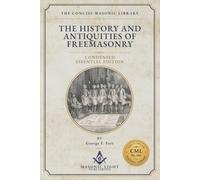 The History and Antiquities of Freemasonry: Condensed Essential Edition - Edited - by The Concise Masonic Library
