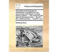 The History and Antiquities of Staffordshire. Compiled from the Manuscripts of Huntbach, Loxdale, Bishop Lyttelton, ... the Whole Brought Down to the Shaw, Stebbing (Auteur)