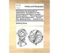 The History and Antiquities of Staffordshire. Compiled from the Manuscripts of Huntbach, Loxdale, Bishop Lyttelton, ... the Whole Brought Down to the Shaw, Stebbing (Auteur)
