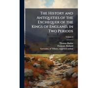 The History and Antiquities of the Exchequer of the Kings of England, in Two Periods
