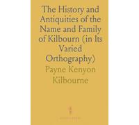The History and Antiquities of the Name and Family of Kilbourn (in Its Varied Orthography)