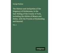 The History and Antiquities of the Seigniory of Holderness, in the East-Riding of the County of York, Including the Abbies of Meaux and Swine, with the Priories of Nunkeeling and Burstall: Vol. 2