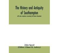The History And Antiquity Of Southampton, With Some Conjectures Concerning The Roman Clausentum