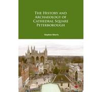 The History And Archaeology Of Cathedral Square Peterborough