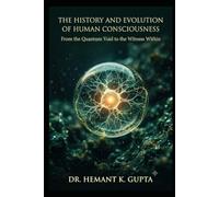 The History and Evolution of Human Consciousness: From the Quantum Void to the Witness Within