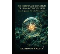 The History and Evolution of Human Consciousness: From the Quantum Void to the Witness Within