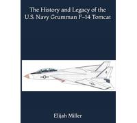 The History and Legacy of the U.S. Navy Grumman F-14 Tomcat