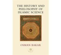 The History and Philosophy of Islamic Science by Osman Bakar Osman Bakar (Auteur)