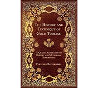 The History And Technique Of Gold Tooling - A Classic Article On The History And Methods Of Bookbinding